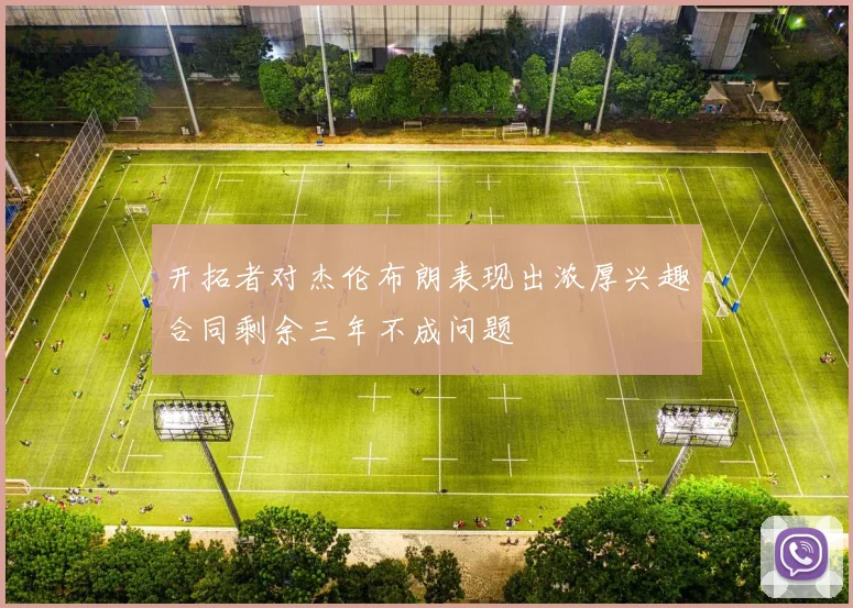 开拓者对杰伦布朗表现出浓厚兴趣合同剩余三年不成问题